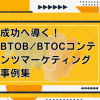 成功へ導く！BtoB/BtoCコンテンツマーケティング事例集
