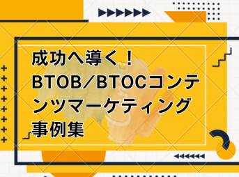 成功へ導く！BtoB/BtoCコンテンツマーケティング事例集
