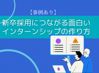 【事例あり】新卒採用につながる面白いインターンシップの作り方