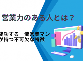 営業力のある人とは？成功する一流営業マンが持つ不可欠な特徴