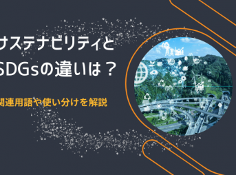 サステナビリティとSDGsの違いは？関連用語や使い分けを解説