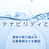 サステナビリティとは？意味や取り組み方・企業事例などを解説