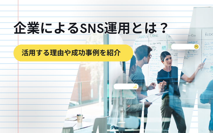 企業によるSNS運用とは？活用する理由や成功事例を紹介