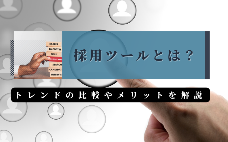 採用ツールとは？トレンドの比較やメリットを解説