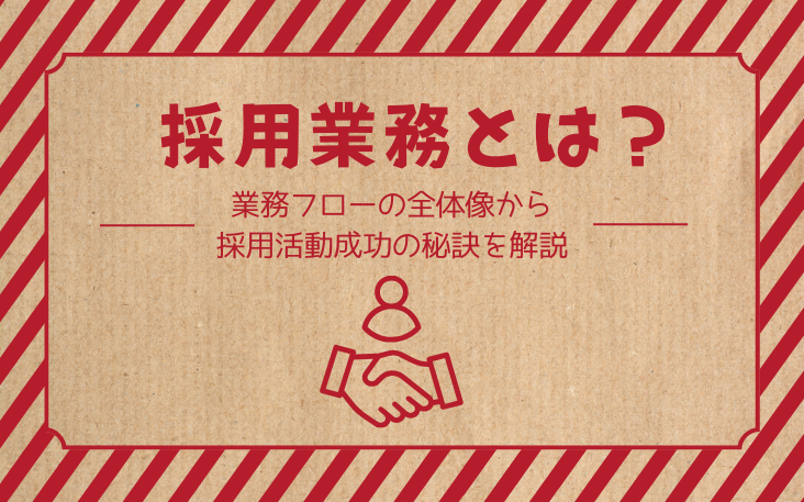 採用業務とは？業務フローの全体像から採用活動成功の秘訣を解説