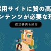 採用サイトに質の高いコンテンツが必要な理由｜成功事例も紹介