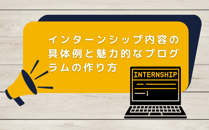 インターンシップ内容の具体例と魅力的なプログラムの作り方