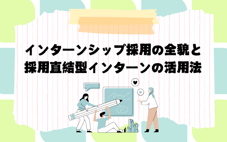 インターンシップ採用の全貌と採用直結型インターンの活用法
