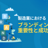 製造業におけるブランディングの重要性と成功事例