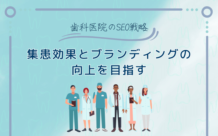 歯科医院のSEO戦略：集患効果とブランディングの向上を目指す