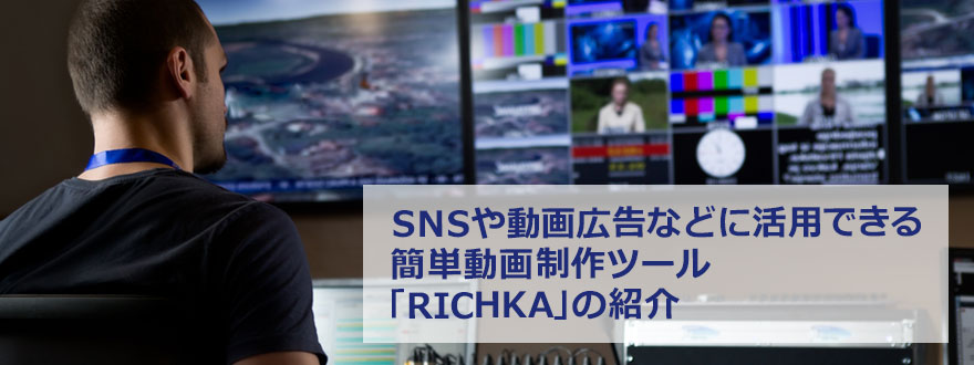 SNSや動画広告などに活用できる 簡単動画制作ツール「RICHKA」の紹介