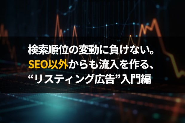 【資料ダウンロード】SEO以外からも流入を作る、 “リスティング広告”入門編