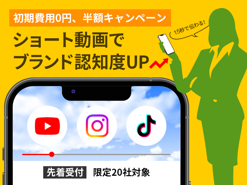 ショート動画でブランド認知度UP|初期費用0円・半額キャンペーン! ショート動画でブランド認知度UP|初期費用0円・半額キャンペーン!