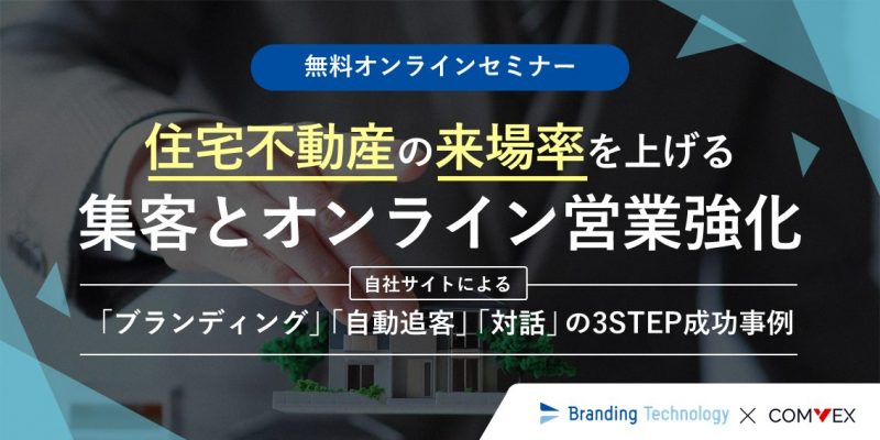 住宅不動産の来場率をあげる集客とオンライン営業強化セミナー～自社サイトによるブランディング、自動追客、対話の3STEP成功事例～