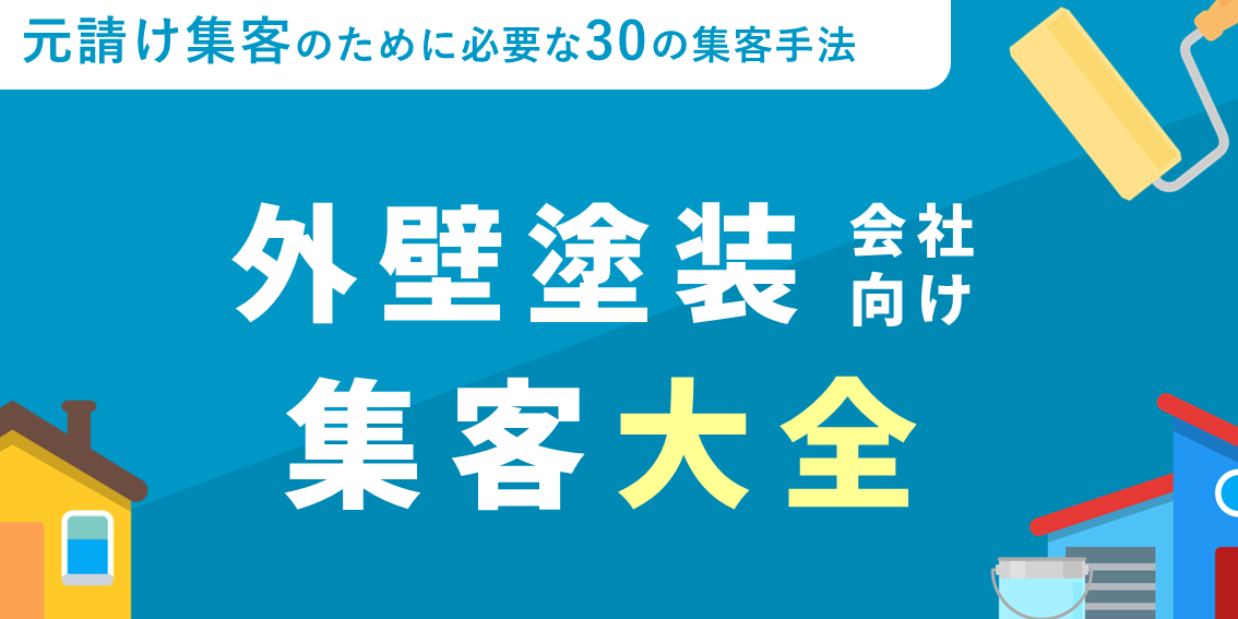 【保存版】外壁塗装会社向け集客大全～元請け集客のために必要なポイントと30の集客手法～