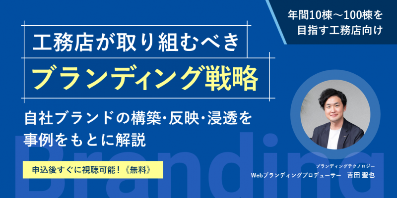 【年間10棟～100棟を目指す工務店向け】工務店が取り組むべきブランディング戦略 ～自社ブランドの構築・浸透・反映を事例をもとに解説～