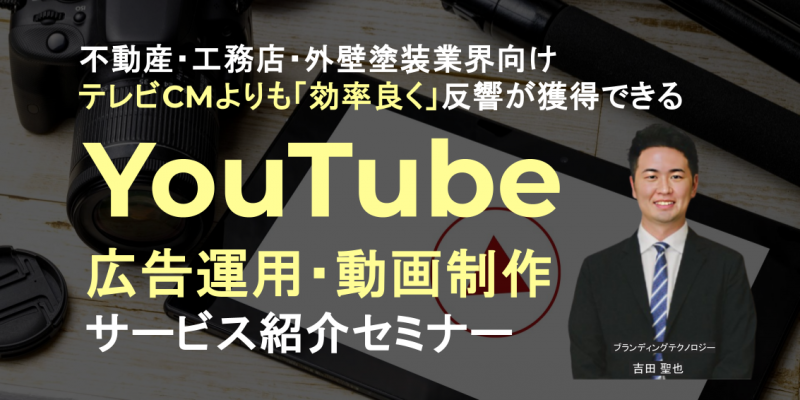 不動産・工務店・外壁塗装業界向け テレビCMよりも「効率良く」反響が獲得できる YouTube広告運用・動画制作サービス紹介セミナー