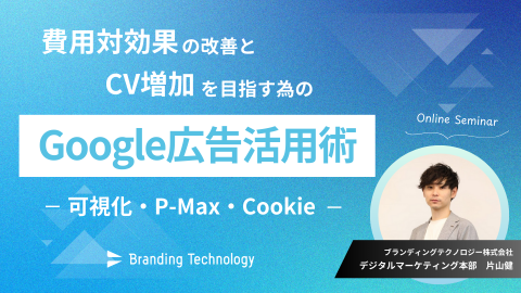 費用対効果の改善とCV増加を目指す為のGoogle広告活用術～可視化・P-Max・Cookie～